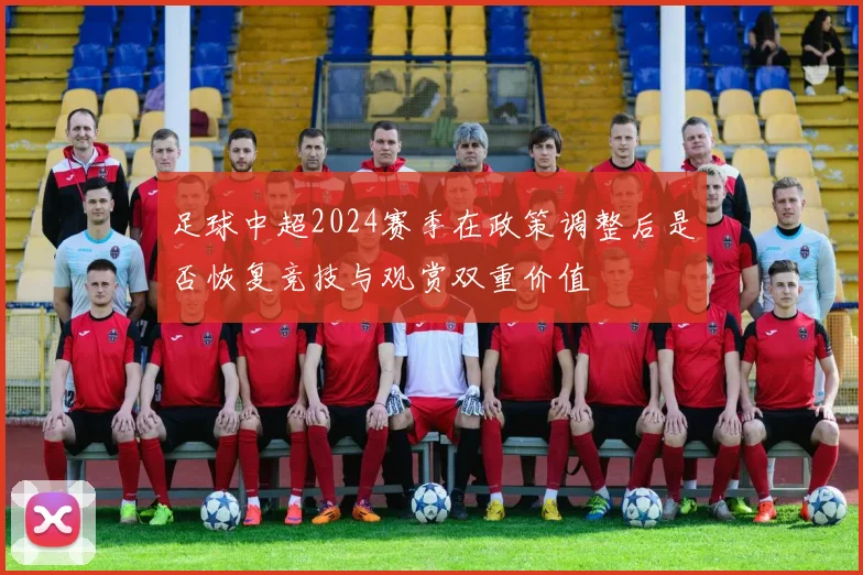 足球中超2024赛季在政策调整后是否恢复竞技与观赏双重价值
